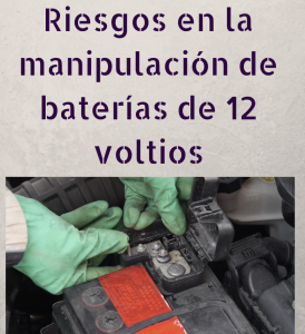 Riesgos en la manipulación de baterías de 12 voltios.
